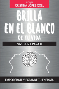 Brilla en el blanco de tu vida: Vive por y para ti