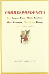 Correspondencia Entre Jose Lezama Lima y Maria Zambrano y Entre Maria Zambrano y Maria Luisa Bautista