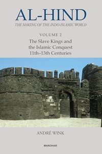 Al-Hind: The Making of the Indo-Islamic World (Vol. 2), The Slave Kings and the Islamic Conquest 11th-13th Centuries