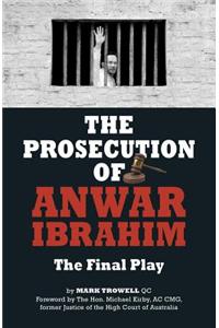 The Prosecution of Anwar Ibrahim: The Final Play