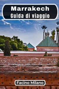 Marrakech Guida di viaggio: Un'esperienza impressionante nel cuore del Marocco