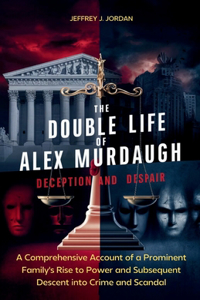 The Double Life of Alex Murdaugh Deception and Despair