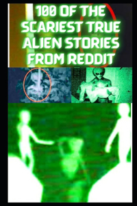 100 Of The Scariest True Alien Stories From Reddit