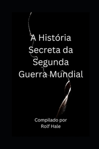 A História Secreta da Segunda Guerra Mundial