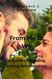 From Me to We: A Guide to Building Strong Relationships