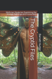 Cryptid Files: Mothman Mysteries: Examining the Strange Sightings and Encounters
