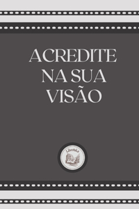 Acredite Na Sua Visão