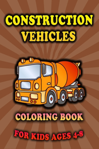 Construction Vehicles Coloring Book For Kids Ages 4-8
