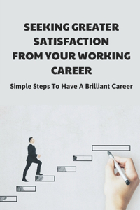 Seeking Greater Satisfaction From Your Working Career