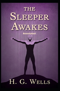 The Sleeper Awakes Annotated