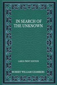 In Search Of The Unknown - Large Print Edition