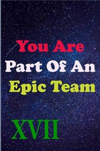 You Are Part Of An Epic Team XVII