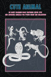 Cute Animal - An Adult Coloring Book Featuring Super Cute and Adorable Animals for Stress Relief and Relaxation