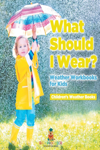 What Should I Wear? Weather Workbooks for Kids Children's Weather Books