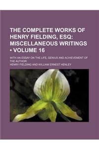 The Complete Works of Henry Fielding, Esq (Volume 16); Miscellaneous Writings. with an Essay on the Life, Genius and Achievement of the Author