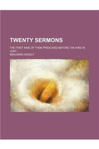 Twenty Sermons; The First Nine of Them Preached Before the King in Lent