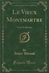 Le Vieux Montmartre: Texte Et Dessins (Classic Reprint)