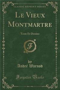 Le Vieux Montmartre: Texte Et Dessins (Classic Reprint)