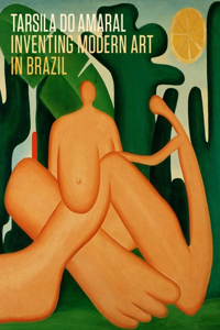 Tarsila Do Amaral: Inventing Modern Art in Brazil