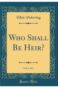 Who Shall Be Heir?, Vol. 3 of 3 (Classic Reprint)