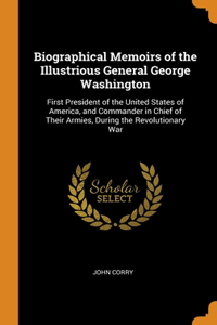 Biographical Memoirs of the Illustrious General George Washington
