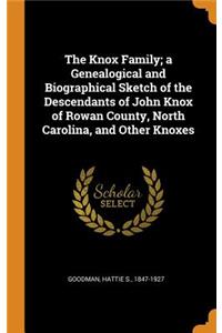 The Knox Family; A Genealogical and Biographical Sketch of the Descendants of John Knox of Rowan County, North Carolina, and Other Knoxes