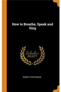How to Breathe, Speak and Sing