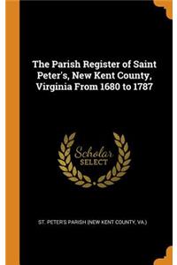 The Parish Register of Saint Peter's, New Kent County, Virginia from 1680 to 1787