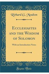 Ecclesiastes and the Wisdom of Solomon: With an Introduction Notes (Classic Reprint)