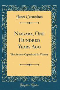 Niagara, One Hundred Years Ago: The Ancient Capital and Its Vicinity (Classic Reprint)