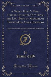 A Green Hand's First Cruise, Roughed Out from the Log-Book of Memory, of Twenty-Five Years Standing, Vol. 2 of 2: Together with a Residence of Five Months in Dartmoor (Classic Reprint)