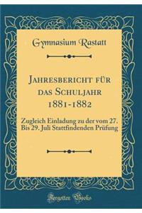 Jahresbericht für das Schuljahr 1881-1882: Zugleich Einladung zu der vom 27. Bis 29. Juli Stattfindenden Prüfung (Classic Reprint)