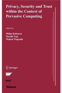 Privacy, Security and Trust Within the Context of Pervasive Computing