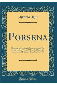 Porsena: Drama per Musica, da Rappresentarsi Nel Famosissimo Teatro Grimani di San Gio. Grisostomo IL Carnovale dell'Anno 1712 (Classic Reprint)