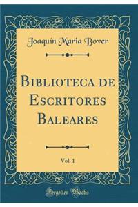 Biblioteca de Escritores Baleares, Vol. 1 (Classic Reprint)