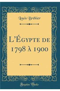 L'ï¿½gypte de 1798 ï¿½ 1900 (Classic Reprint)