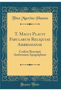 T. Macci Plauti Fabularum Reliquiae Ambrosianae: Codicis Rescripti Ambrosiani Apographum (Classic Reprint)