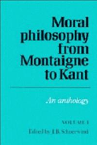 Moral Philosophy from Montaigne to Kant: Volume 1