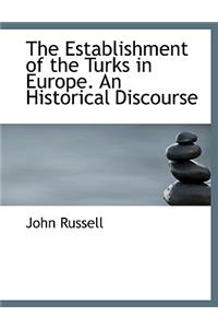 The Establishment of the Turks in Europe. an Historical Discourse