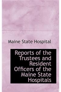 Reports of the Trustees and Resident Officers of the Maine State Hospitals