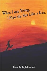 When I Was Young I Flew the Sun Like a Kite