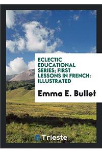 Eclectic Educational Series; First Lessons in French: Illustrated