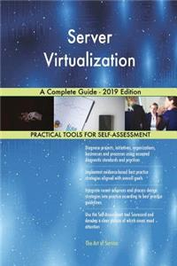 Server Virtualization A Complete Guide - 2019 Edition