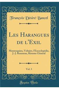 Les Harangues de l'Exil, Vol. 3: Montesquieu, Voltaire, l'EncyclopÃ©die, J.-J. Rousseau, RÃ©sume GÃ©nÃ©ral (Classic Reprint)