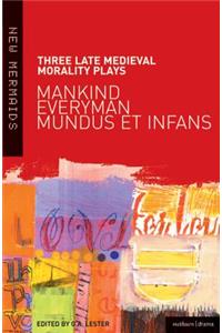 Three Late Medieval Morality Plays: Everyman, Mankind and Mundus et Infans
