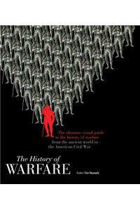 The History of Warfare: The Ultimate Visual Guide to the History of Warfare from the Ancient World to the American Civil War