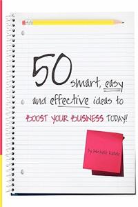 50 Smart, Easy And Effective Ideas To Boost Your Business Today!