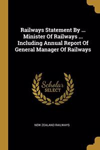 Railways Statement By ... Minister Of Railways ... Including Annual Report Of General Manager Of Railways