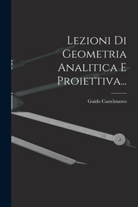 Lezioni Di Geometria Analitica E Proiettiva...