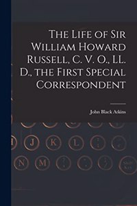 The Life of Sir William Howard Russell, C. V. O., LL. D., the First Special Correspondent